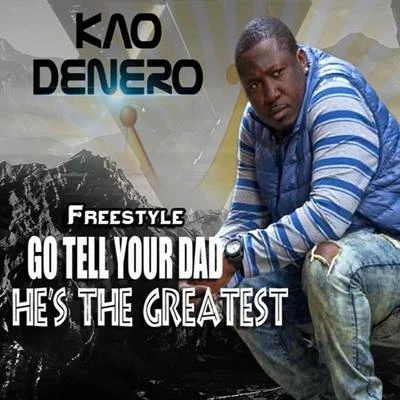 Kao Denero Go Tell Your Daddy Hes the Greatest