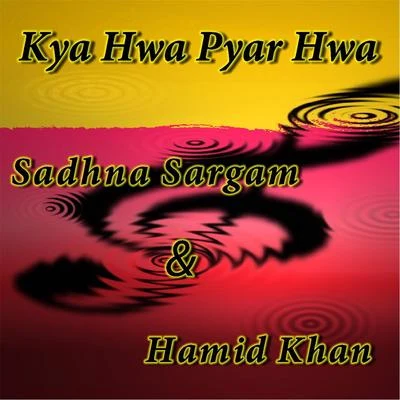 Hamid Khan/Sadhna Sargam Kya Hwa Pyar Hwa (feat. Sadhna Sargam)