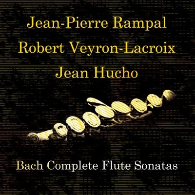 Jean Huchot/Robert Veyron-Lacroix/Jean-Pierre Rampal Bach: Complete Flute Sonatas