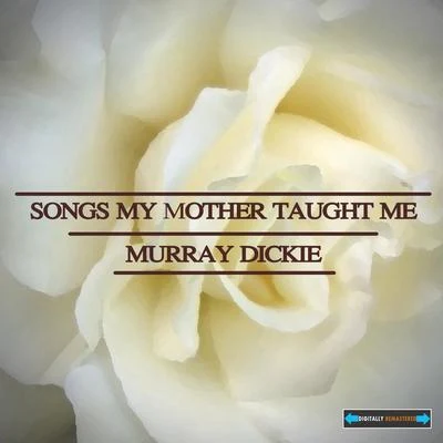 Murray Dickie Songs My Mother Taught Me