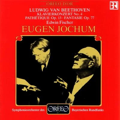 Eugen Jochum BEETHOVEN, L. van: Piano Concerto No. 4Piano Sonata No. 8, PathétiqueFantasia, Op. 77 (E. Fischer, Bavarian Radio Symphony, Jochum)