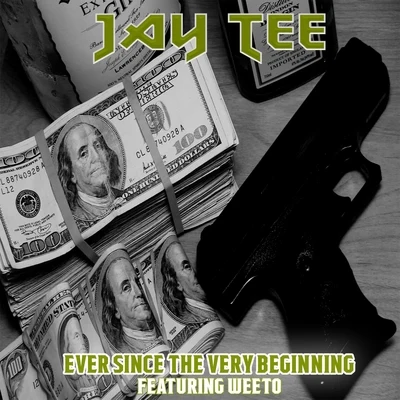 Jay Tee Ever Since the Very Beginning (feat. Weeto)