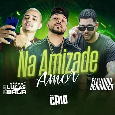 MC Caio/Flavinho Behringer/DJ Lucas Bala Na Amizade Amor