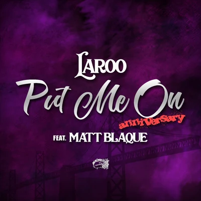 Laroo/Matt Blaque Put Me On (Anniversary)