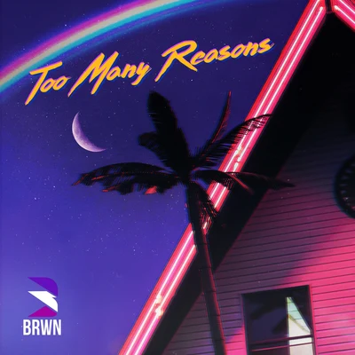 BRWN Too Many Reasons