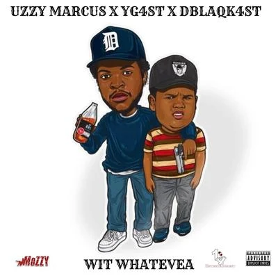 Yg4st/Uzzy Marcus/Dblaqk4st Wit Whatevea