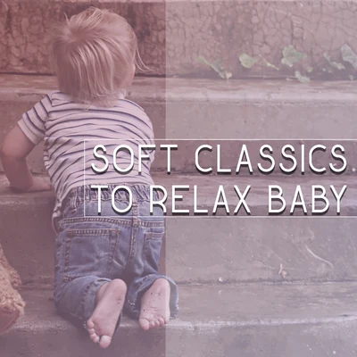 Baby Music Soft Classics to Relax Baby – Calm Classical Music, Rest with Baby, Relaxation Music