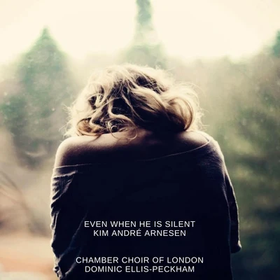 Chamber Choir of London/Dominic Ellis-Peckham Even When He Is Silent