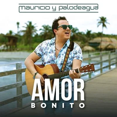 Mauricio &amp; PalodeAgua Amor Bonito