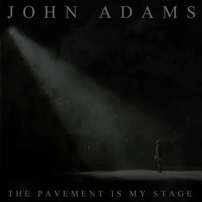 John Adams The Pavement Is My Stage