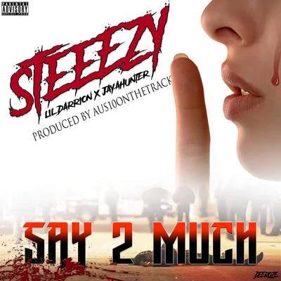 Steeezy Say 2 Much (feat. Lil Darrion & JayaHunter)