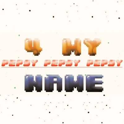 Pepsy 4 My Name