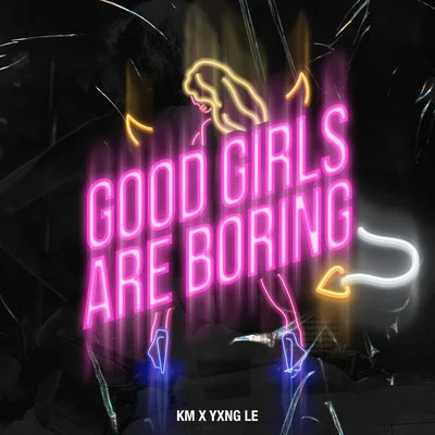 Yxng Le/KM Good Girls Are Boring