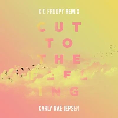 Kid Froopy/Carly Rae Jepsen Cut To The Feeling (Kid Froopy Remix)