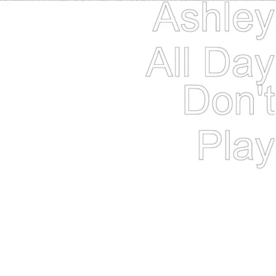 Ashley All Day Dont Play