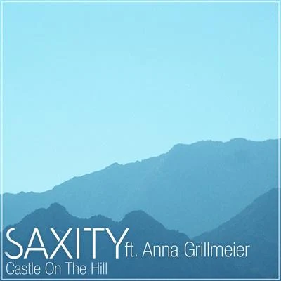 Saxity/Anna Grillmeier Castle On The Hill (feat. Anna Grillmeier)