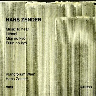 Hans Zender ZENDER, H.: Music to HearLitaneiMuji No KyoFurin No Kyo (Klangforum Wien, Zender)