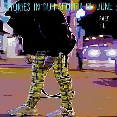 Young Syrup Stories in Duh Summer of June, Pt. 1