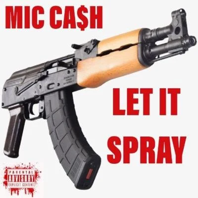 Mic Ca$h Let It Spray