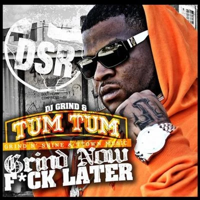 DJ Grind/DSR/Tum Tum Grind Now F*ck Later