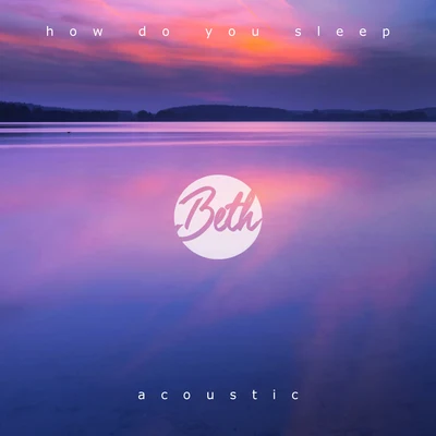 Beth How Do You Sleep? (Acoustic)