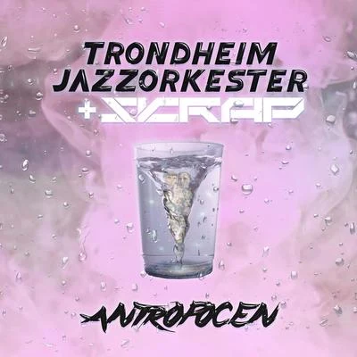 Skrap/Trondheim Jazz Orchestra Antropocen