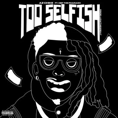 AzChike Too Selfish (feat. Nef the Pharaoh)