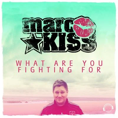 Marc Kiss What Are You Fighting For (Remixes)