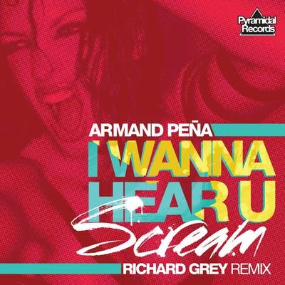 Richard Grey/Armand Pena I Wanna Hear U Scream (Richard Grey Mix)