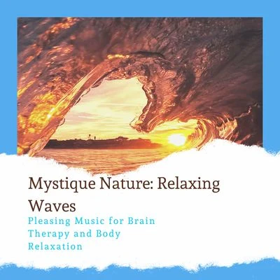 Ocean Makers Mystique Nature: Relaxing Waves - Pleasing Music for Brain Therapy and Body Relaxation