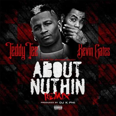 Kevin Gates/Teddy Tee About Nuthin' (Remix) [feat. Kevin Gates]