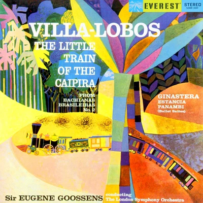 Sir Eugene Goossens/The London Symphony Orchestra Villa-Lobos: Little Train of the Caipira (from Bachianas Brasileiras No. 2) - Ginastera: Estancia & Panambi (Transferred from the Original Everest Rec