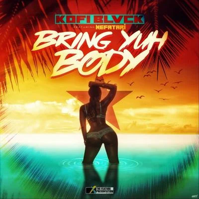 Nefatari/Kofi Black Bring Yuh Body (feat. Nefatari)