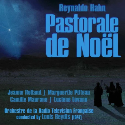 Orchestre de la Radio Television Française/Louis Beydts/Jeanne Rolland/Marguerite Pifteau/Luciene Lovano/Camille Maurane Reynaldo Hahn: Pastorale de Noël (1947)