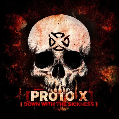 Proto X Down With the Sickness