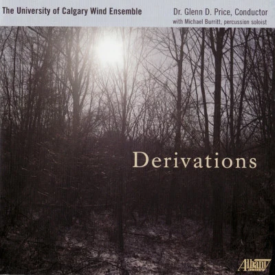 Dr. Glenn D. Price/University of Calgary Wind Ensemble/Michael Burritt/Michael Torke/Joseph Schwantner Derivations